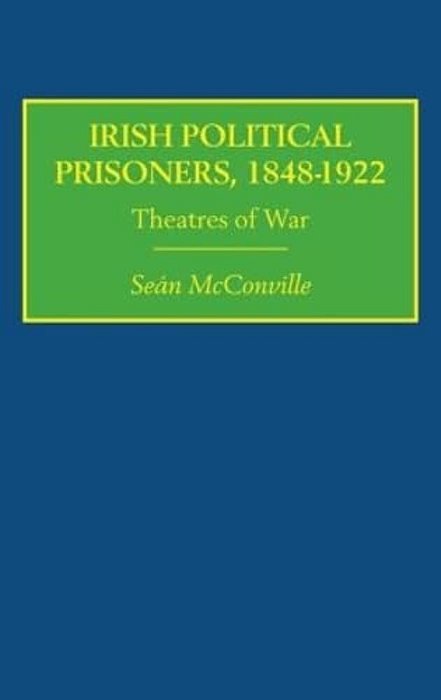 Irish Political Prisoners 1848-1922: Theatres Of War-..
