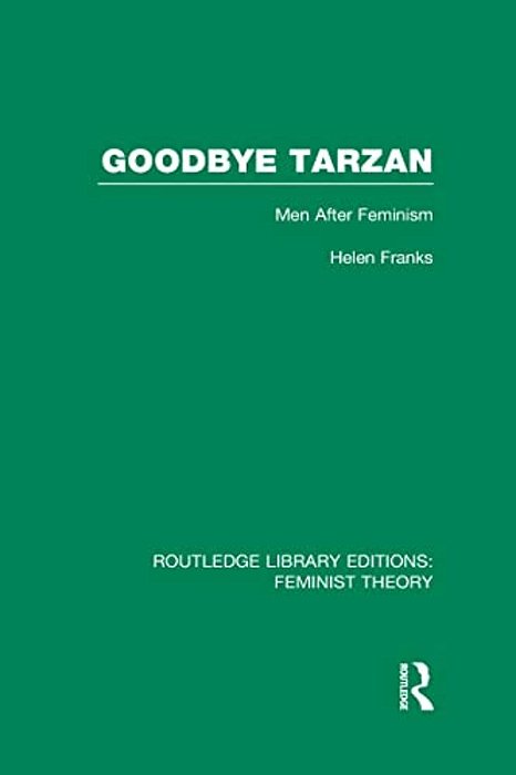 Goodbye Tarzan (Rle Feminist Theory): Men After Feminism-..