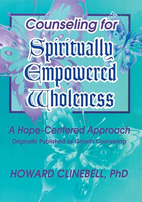 Counseling For Spiritually Empowered Wholeness: A Hope-Centered Approach-..