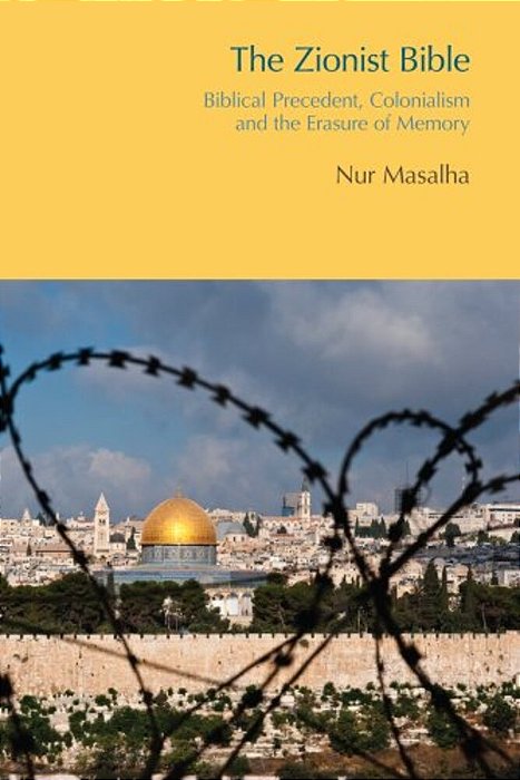 The Zionist Bible: Biblical Precedent, Colonialism And The Erasure Of Memory-..