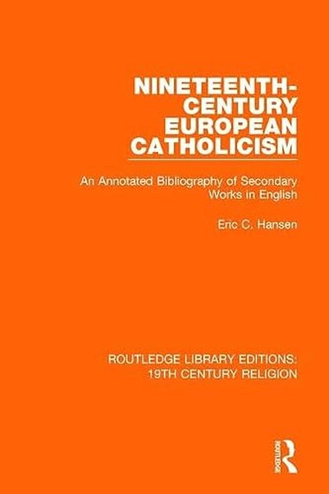 Nineteenth-Century European Catholicism: An Annotated Bibliography Of Secondary Works In English-..