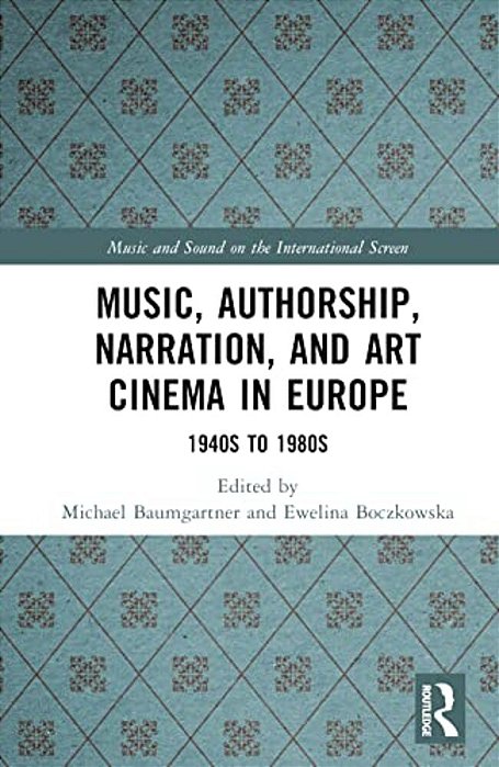 Music, Authorship, Narration, And Art Cinema In Europe: 1940S To 1980S-..