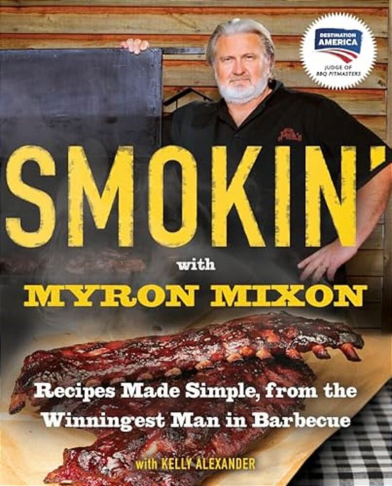 Smokin' With Myron Mixon: Recipes Made Simple, From The Winningest Man In Barbecue: A Cookbook-..