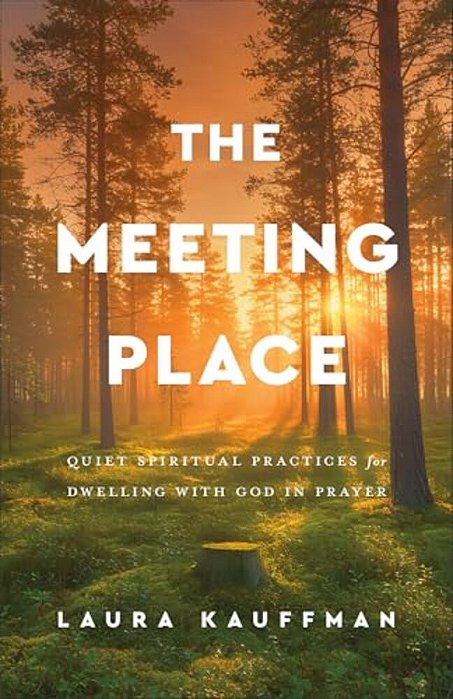 The Meeting Place: Quiet Spiritual Practices For Dwelling With God In Prayer-..