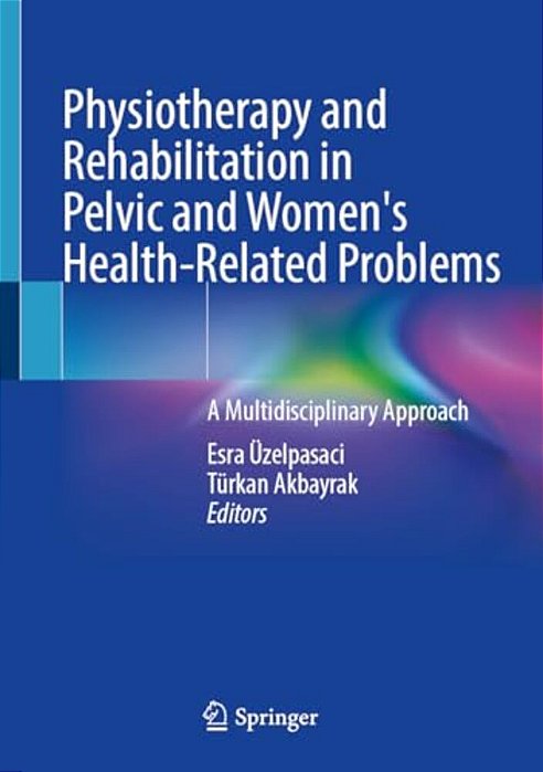 Physiotherapy And Rehabilitation In Pelvic And Women's Health-Related Problems: A Multidisciplinary Approach-..