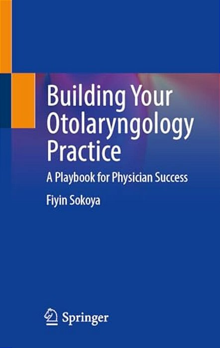 Building Your Otolaryngology Practice: A Playbook For Physician Success-..