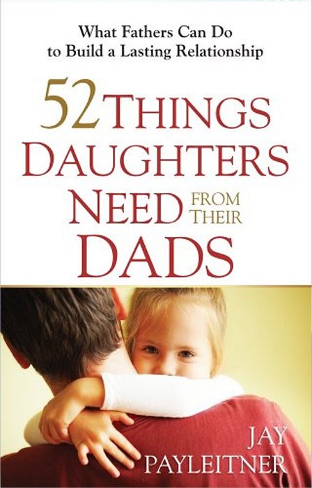 52 Things Daughters Need From Their Dads-..