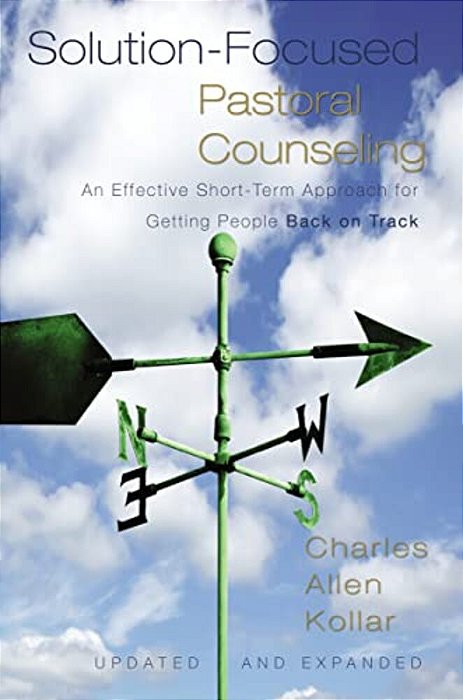Solution-Focused Pastoral Counseling: An Effective Short-Term Approach For Getting People Back On Track-..