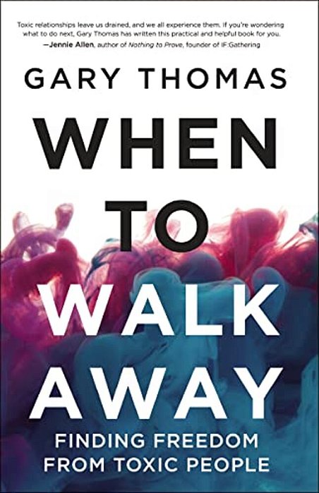 When To Walk Away: Finding Freedom From Toxic People-..