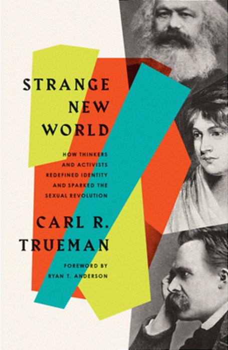 Strange New World: How Thinkers And Activists Redefined Identity And Sparked The Sexual Revolution-..