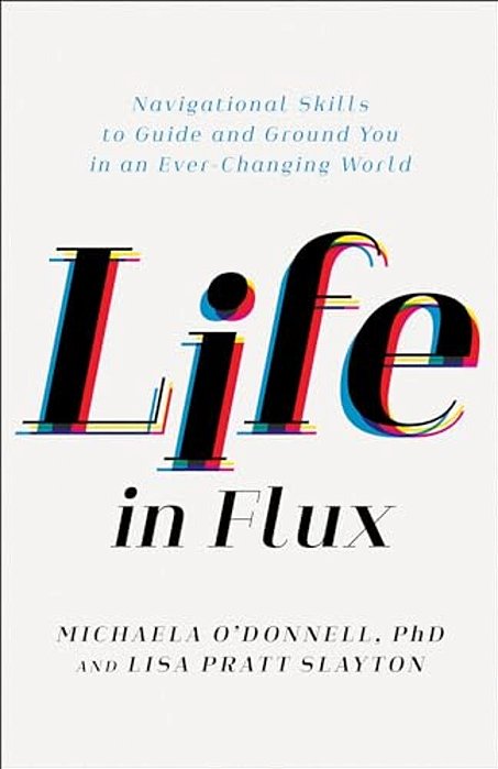 Life In Flux: Navigational Skills To Guide And Ground You In An Ever-Changing World-..