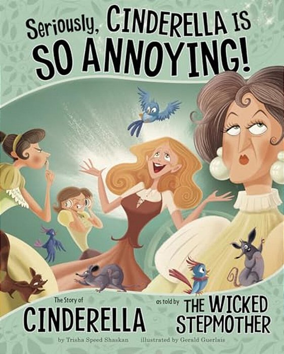 Seriously, Cinderella Is So Annoying!: The Story Of Cinderella As Told By The Wicked Stepmother-..