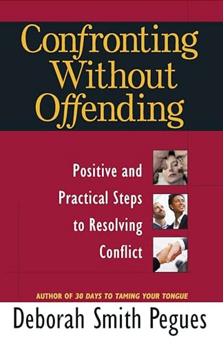 Confronting Without Offending: Positive And Practical Steps To Resolving Conflict-..