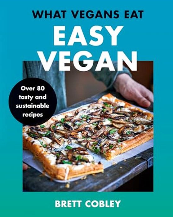 What Vegans Eat - Easy Vegan!: Over 80 Tasty And Sustainable Recipes-..