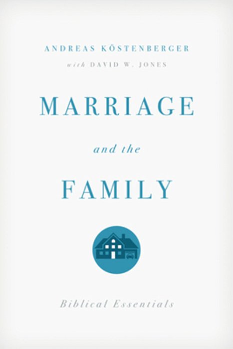 Marriage And The Family: Biblical Essentials-..