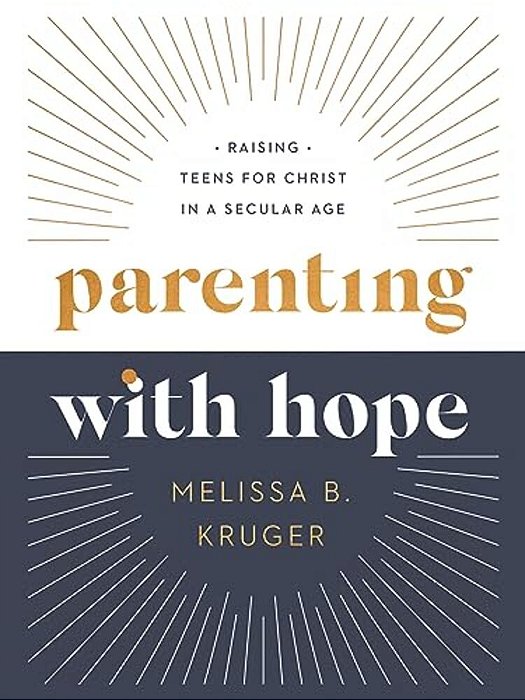 Parenting With Hope: Raising Teens For Christ In A Secular Age-..