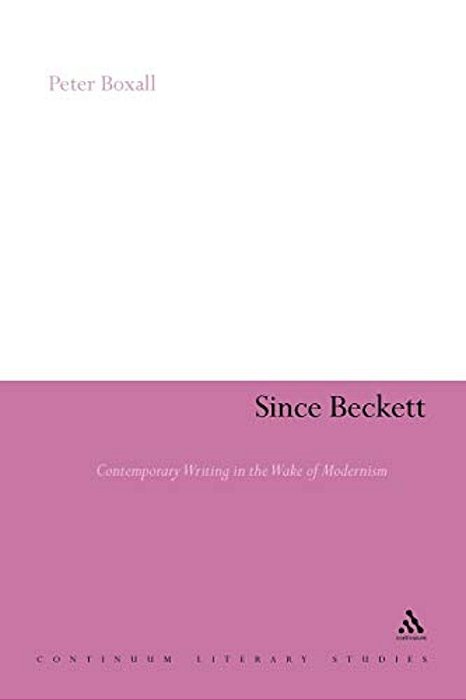 Since Beckett: Contemporary Writing In The Wake Of Modernism-..