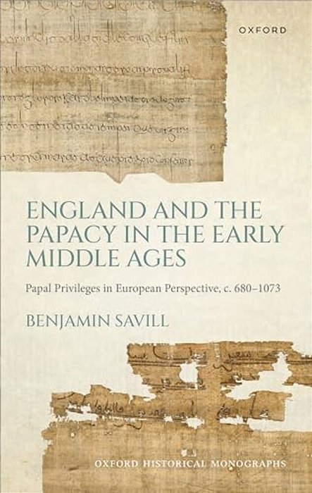 England And The Papacy In The Early Middle Ages: Papal Privileges In European Perspective, C. 680-1073-..