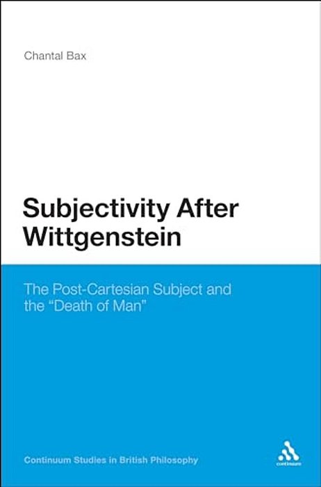 Subjectivity After Wittgenstein: The Post-Cartesian Subject And The Death Of Man-..