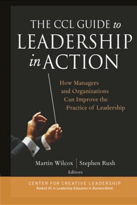 The Ccl Guide To Leadership In Action: How Managers And Organizations Can Improve The Practice Of Leadership-..