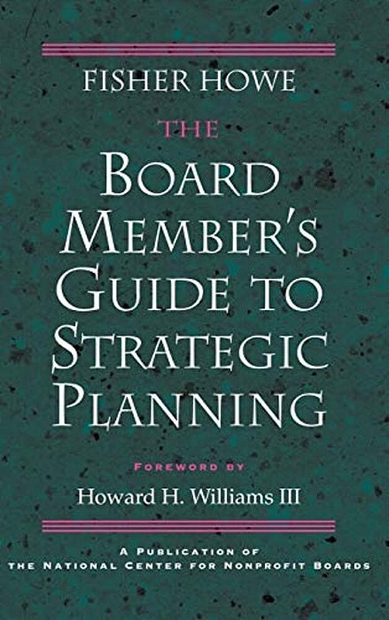 The Board Member's Guide To Strategic Planning: A Practical Approach To Strengthening Nonprofit Organizations-..