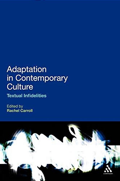 Adaptation In Contemporary Culture: Textual Infidelities-..