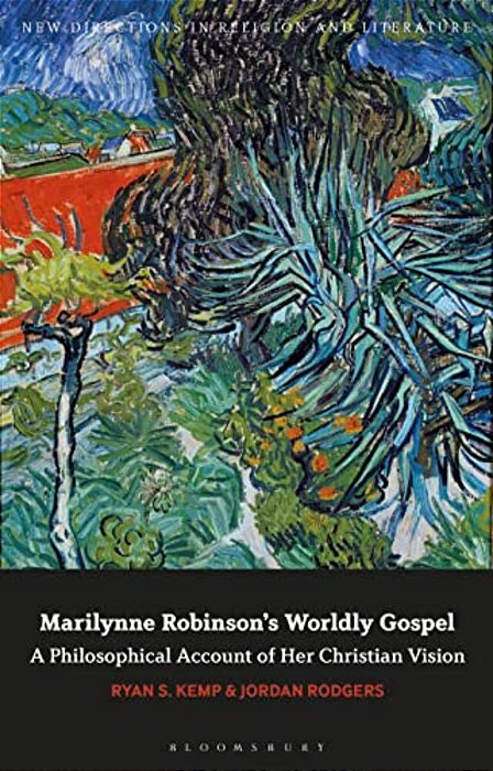 Marilynne Robinson's Worldly Gospel: A Philosophical Account Of Her Christian Vision-..