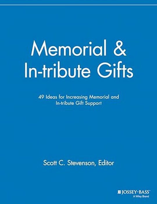 Memorial And In-Tribute Gifts: 49 Ideas For Increasing Memorial And In-Tribute Gift Support-..