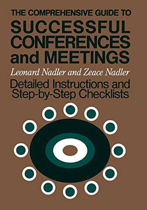 The Comprehensive Guide To Successful Conferences And Meetings: Detailed Instructions And Step-By-step Checklists-..