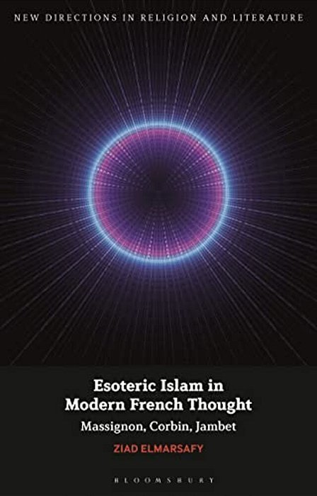 Esoteric Islam In Modern French Thought: Massignon, Corbin, Jambet-..