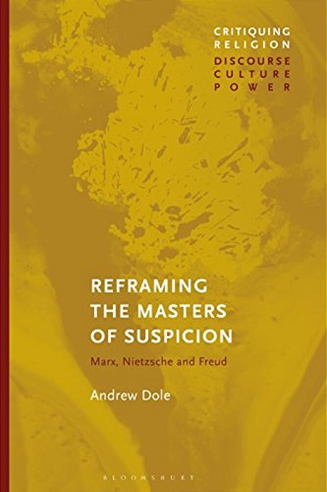 Reframing The Masters Of Suspicion: Marx, Nietzsche, And Freud-..