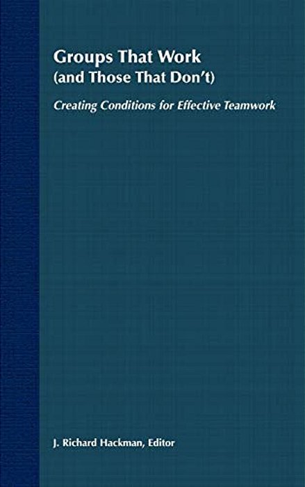 Groups That Work (And Those That Don'T): Creating Conditions For Effective Teamwork-..