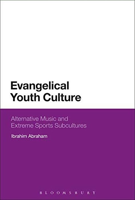 Evangelical Youth Culture: Alternative Music And Extreme Sports Subcultures-..
