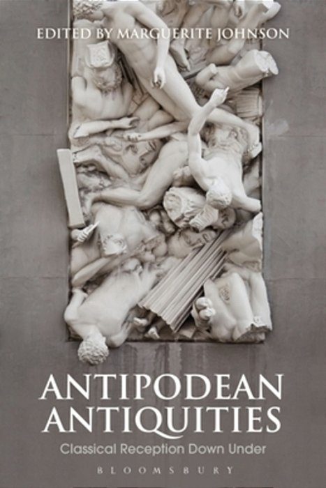 Antipodean Antiquities: Classical Reception Down Under-..