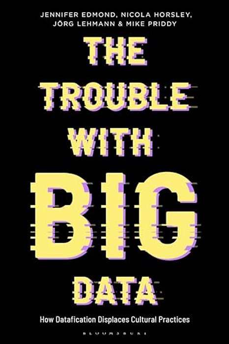 The Trouble With Big Data: How Datafication Displaces Cultural Practices-..