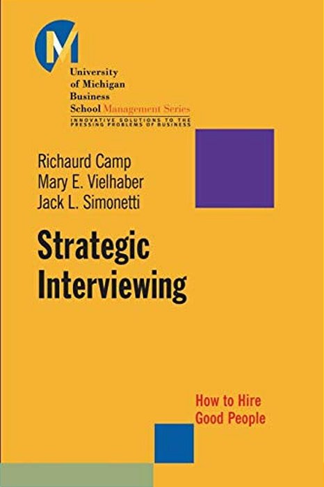 Strategic Interviewing: How To Hire Good People-..