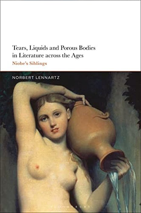 Tears, Liquids And Porous Bodies In Literature Across The Ages: Niobe's Siblings-..