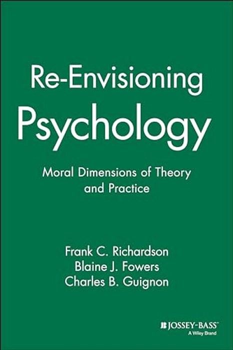 Re-Envisioning Psychology: Moral Dimensions Of Theory And Practice-..