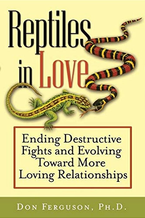 Reptiles In Love: Ending Destructive Fights And Evolving Toward More Loving Relationships-..
