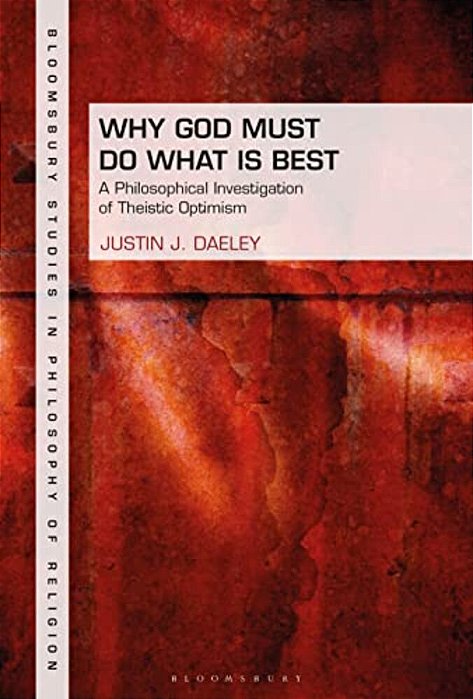 Why God Must Do What Is Best: A Philosophical Investigation Of Theistic Optimism-..