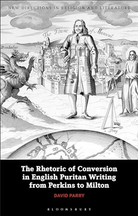 The Rhetoric Of Conversion In English Puritan Writing From Perkins To Milton-..