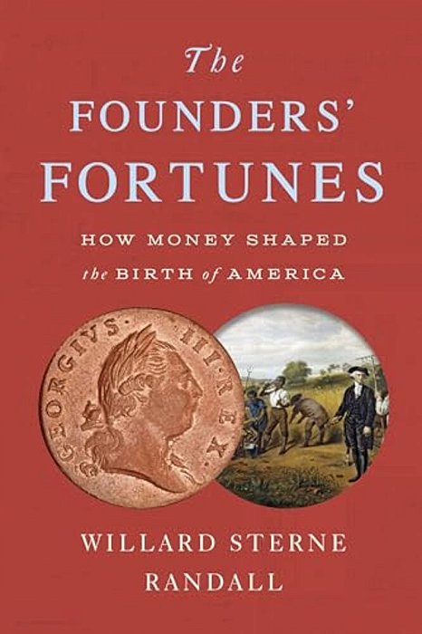 The Founders' Fortunes: How Money Shaped The Birth Of America-..