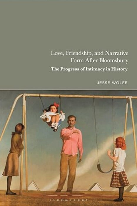 Love, Friendship, And Narrative Form After Bloomsbury: The Progress Of Intimacy In History-..