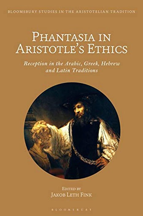 Phantasia In Aristotle's Ethics: Reception In The Arabic, Greek, Hebrew And Latin Traditions-..