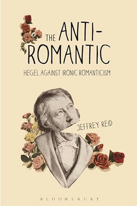 The Anti-Romantic: Hegel Against Ironic Romanticism-..