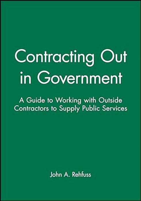 Contracting Out In Government: A Guide To Working With Outside Contractors To Supply Public Services-..