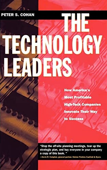 The Technology Leaders: How America's Most Profitable High-Tech Companies Innovate Their Way To Success-..