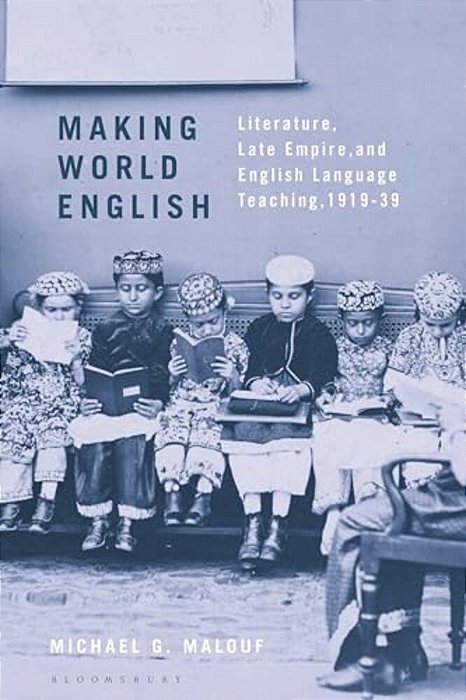 Making World English: Literature, Late Empire, And English Language Teaching, 1919-39-..