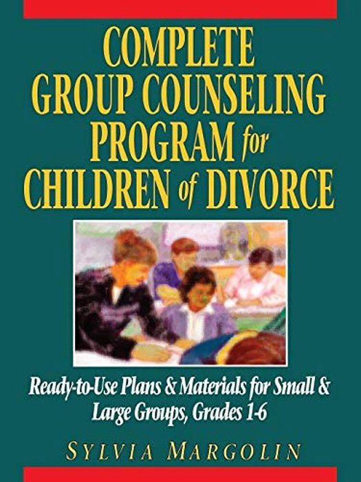 Complete Group Counseling Program For Children Of Divorce: Ready-To-use Plans & Materials For Small & Large Groups, Grades 1-6-..