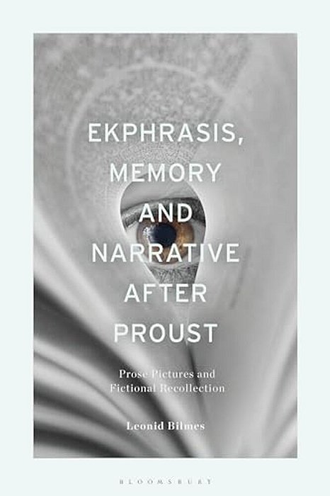 Ekphrasis, Memory And Narrative After Proust: Prose Pictures And Fictional Recollection-..